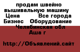 продам швейно-вышивальную машину › Цена ­ 200 - Все города Бизнес » Оборудование   . Челябинская обл.,Аша г.